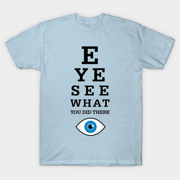 Eye See What You Did There T-Shirt by oddmatter